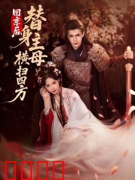 回京后，替身主母横扫四方：智斗全城