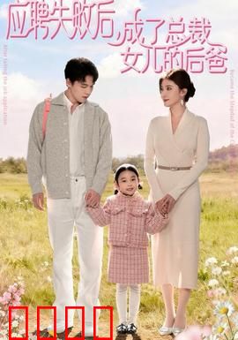 应聘失败后，成了总裁女儿的后爸：逆袭奶爸